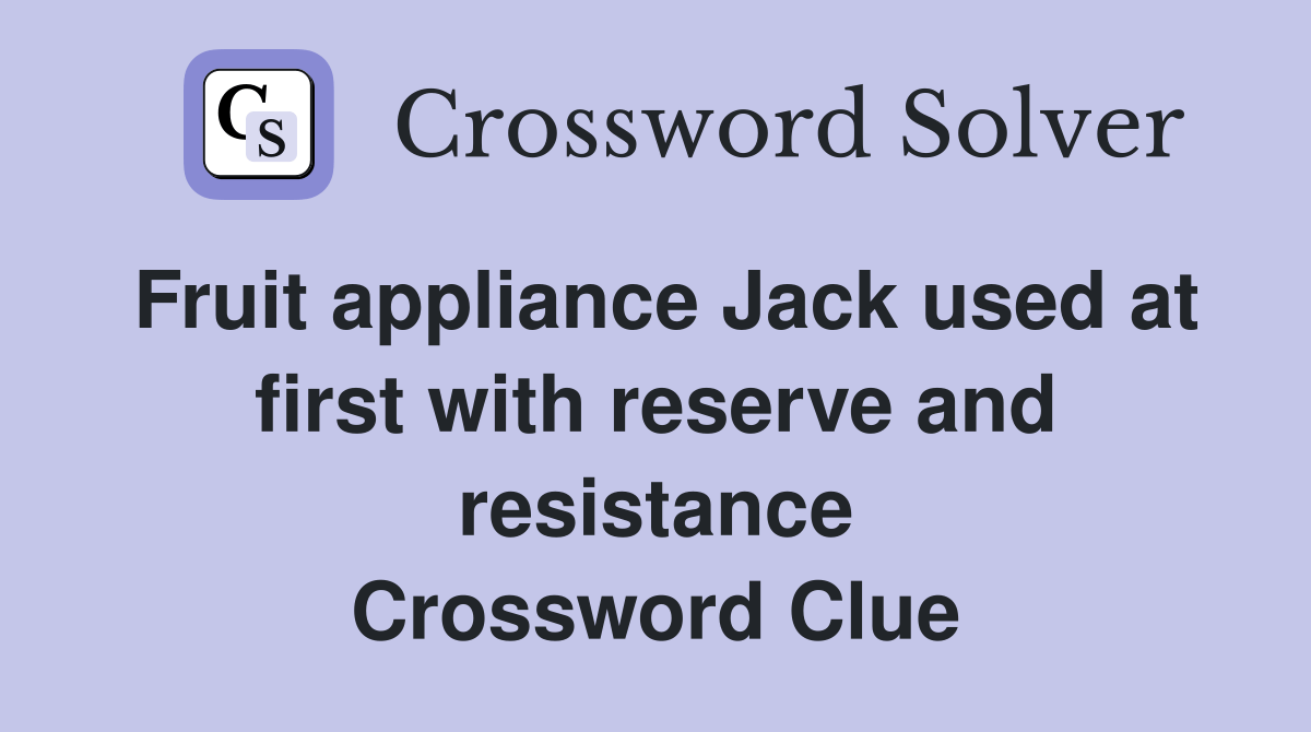 Fruit appliance Jack used at first with reserve and resistance Crossword Clue Answers